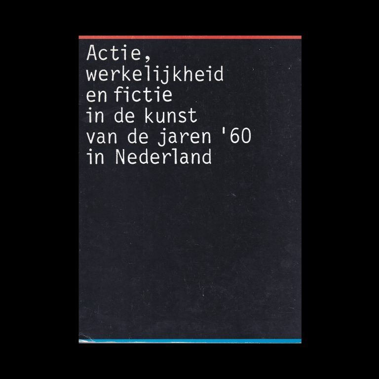 Actie, werkelijkheid en fictie in de kunst van de jaren '60 in Nederland designed by Daphne Duijvelshoff & Petr van Blokland (Total Design)