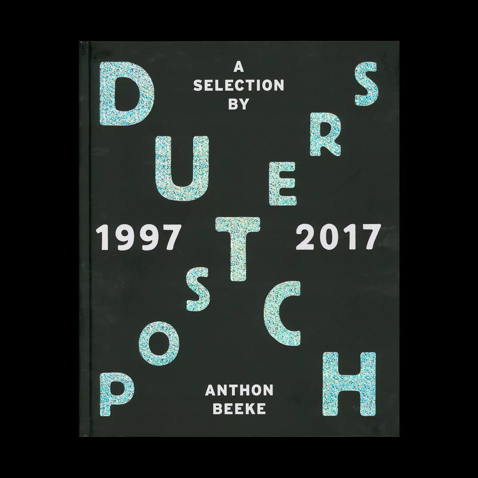 Dutch Posters 1997-2017 A Selection By Anthon Beeke, van Zoetendaal, 2018