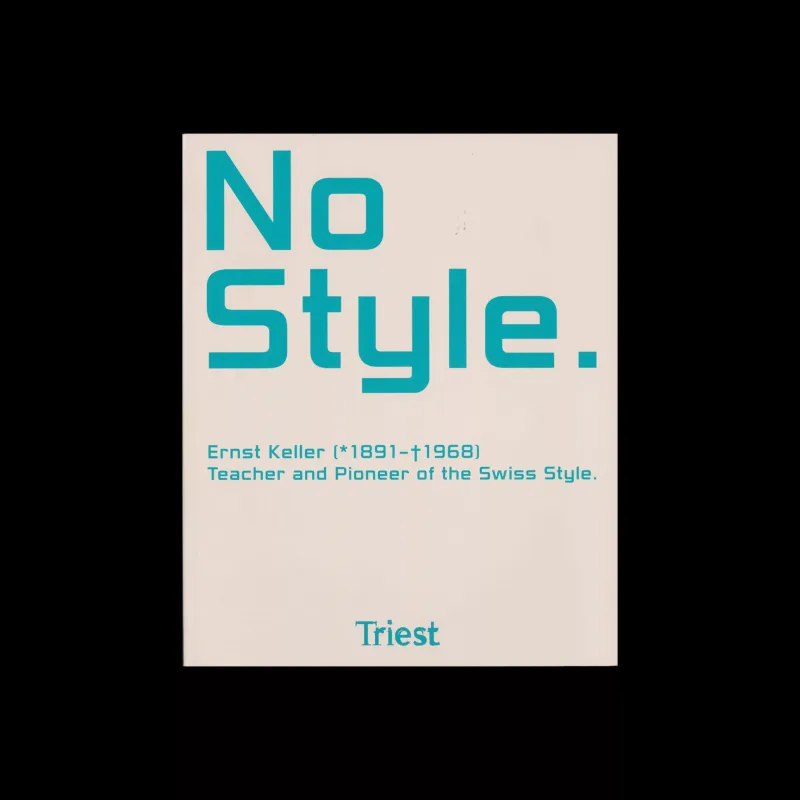 No Style - Ernst Keller 1891-1968 Teacher And Pioneer Of The Swiss Style, Triest Verlag, 2017